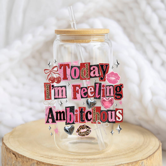 Today I'm Feeling Amb*tchous design on a 16 oz glass tumbler