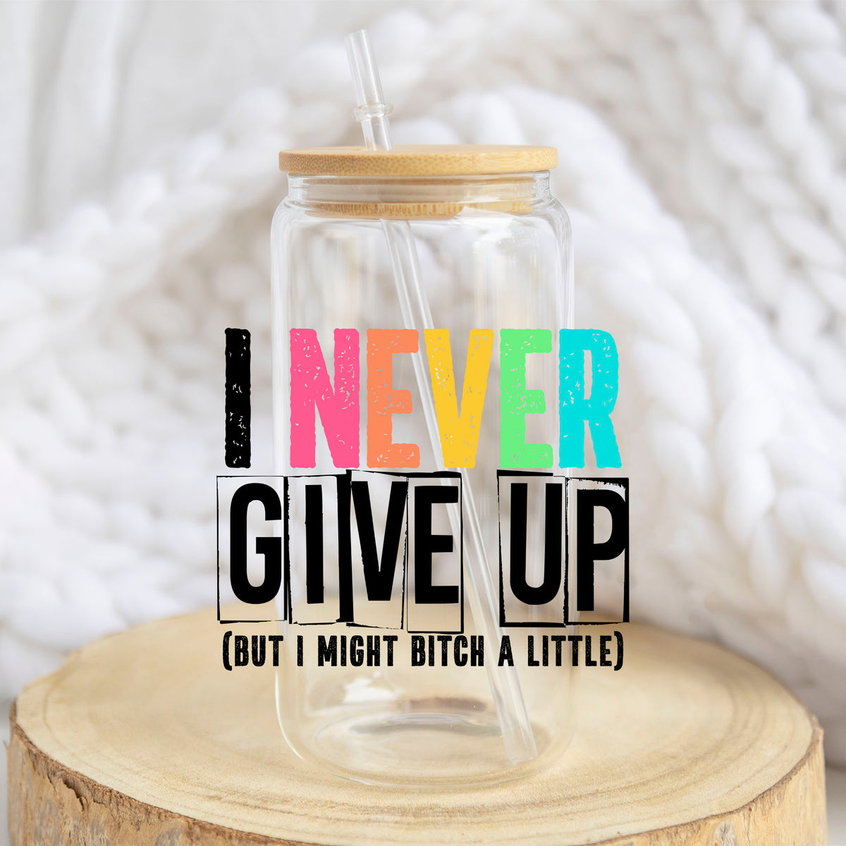 I Never Give Up But I Might B*tch a Little design on a 16 oz glass tumbler