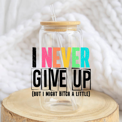 I Never Give Up But I Might B*tch a Little design on a 16 oz glass tumbler