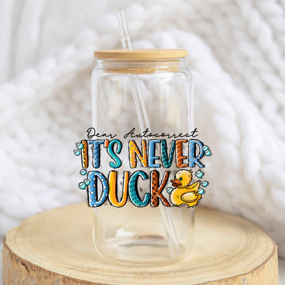 Dear Autocorrect It's Never Duck design on a 16 oz glass tumbler
