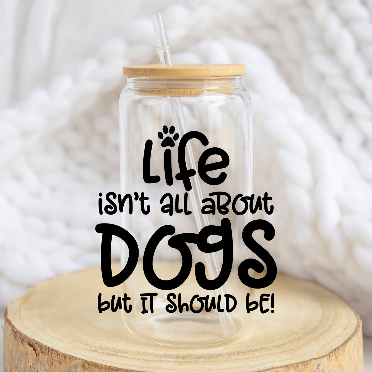 Life Is All About Dogs design on a 16 oz glass tumbler