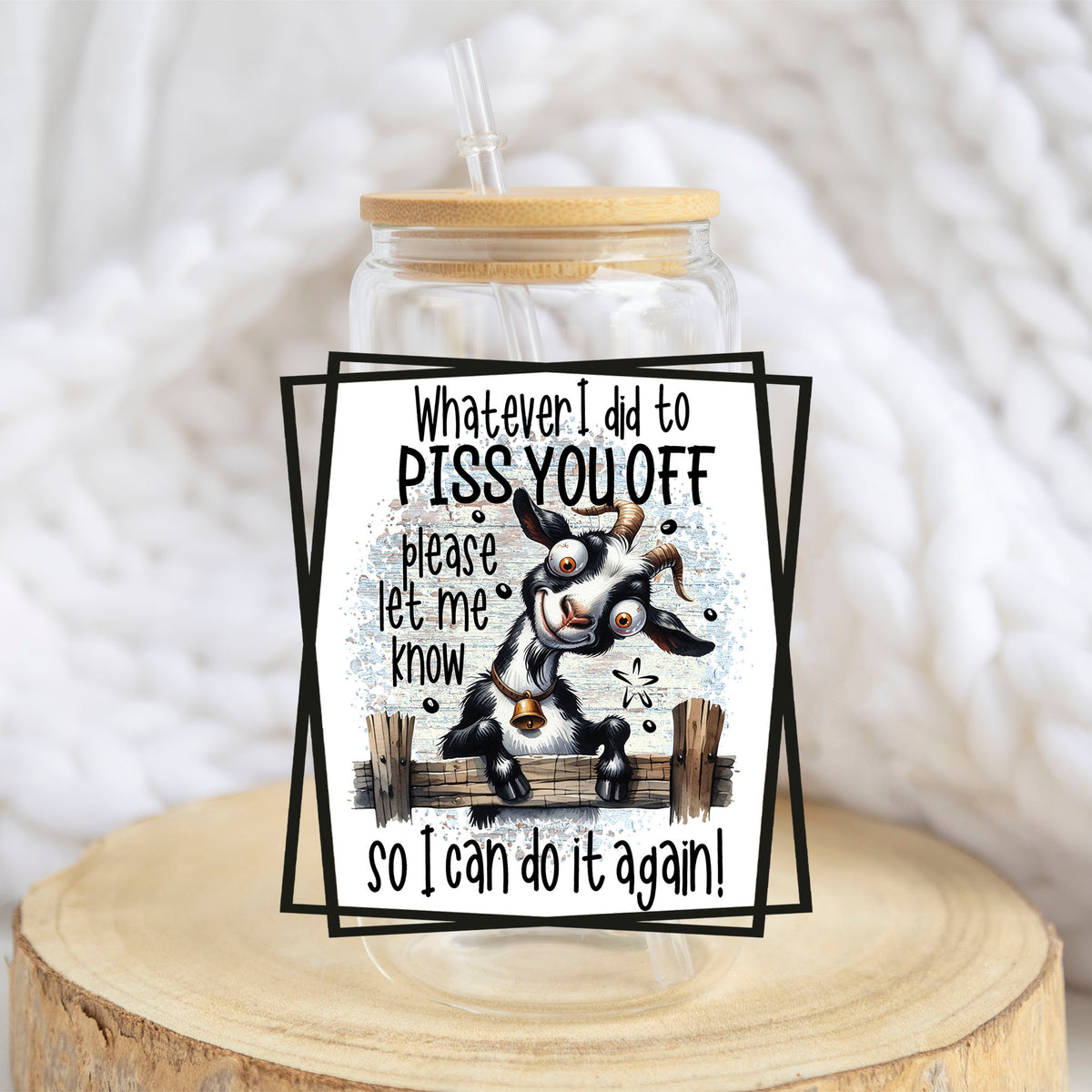 Whatever I Did to P*ss You Off design on a 16 oz glass tumbler