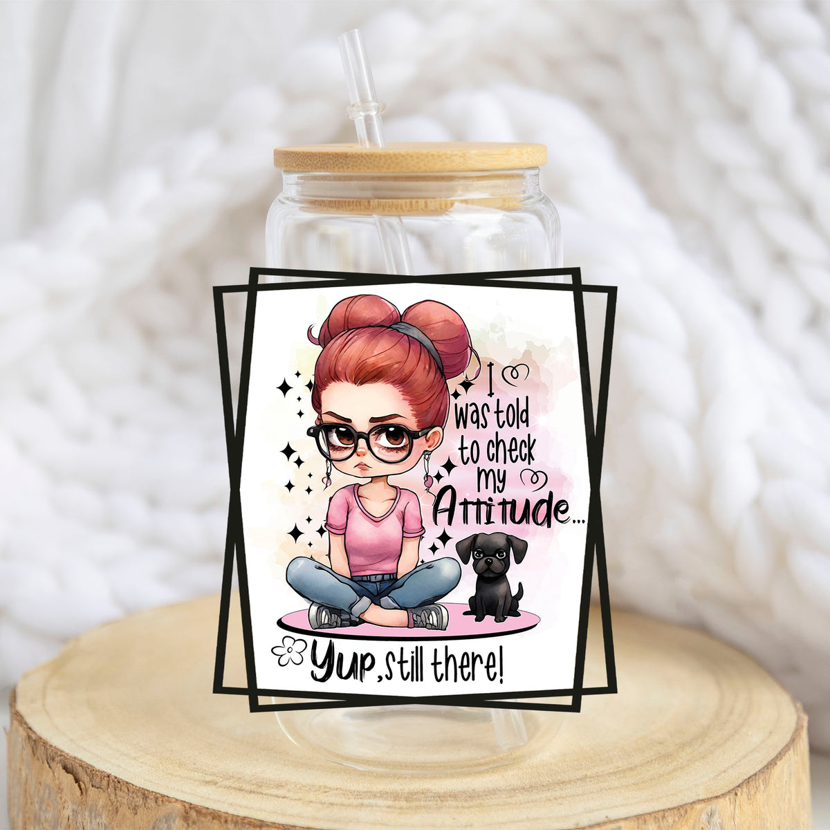 Check My Attitude Yup Still There design on a 16 oz glass tumbler