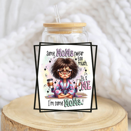 Some Moms Swear Too Much design on a 16 oz glass tumbler