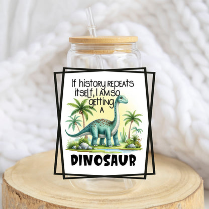If History Repeats Itself Dinosaur design on a 16 oz glass tumbler