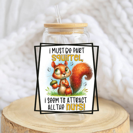 I Must Be Part Squirrel design on a 16 oz glass tumbler
