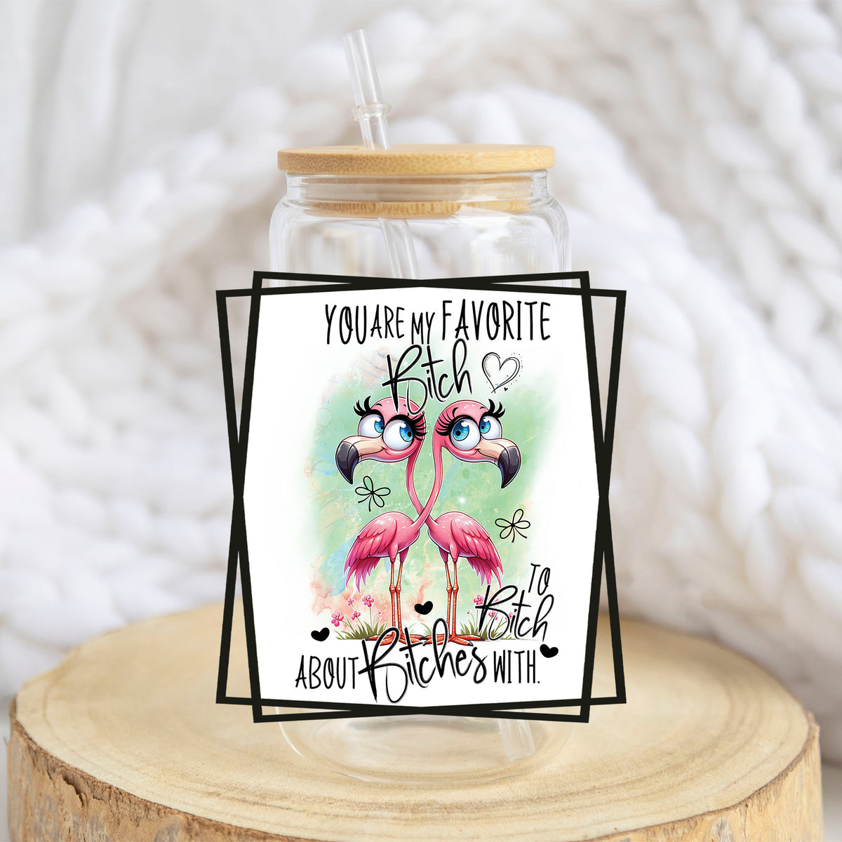 You Are My Favorite B*tch design on a 16 oz glass tumbler