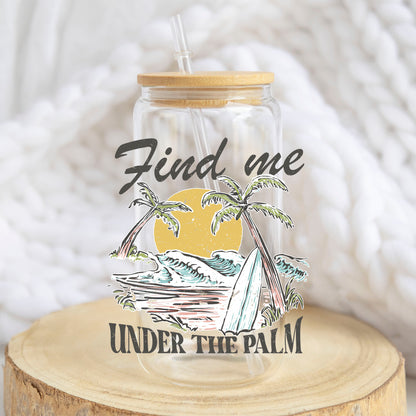 Find Me Under the Palm design on a 16 oz glass tumbler