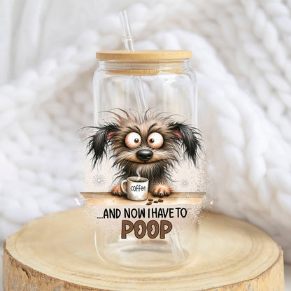 And Now I Have to Poop design on a 16 oz glass tumbler