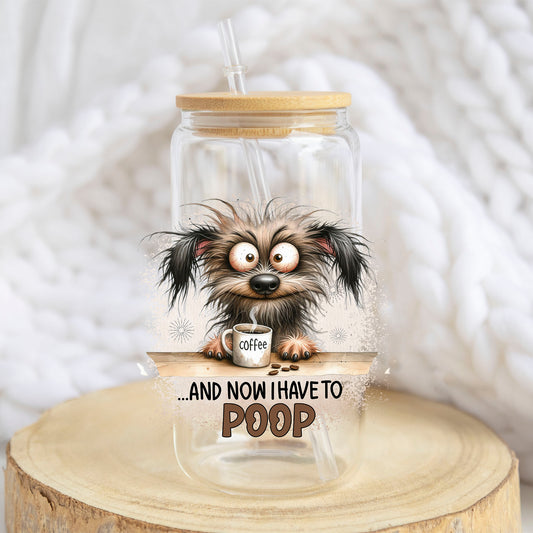 And Now I Have to Poop design on a 16 oz glass tumbler
