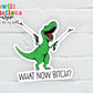 What Now Bitch Sticker Dinosaur Sticker (SS788) | SCD788