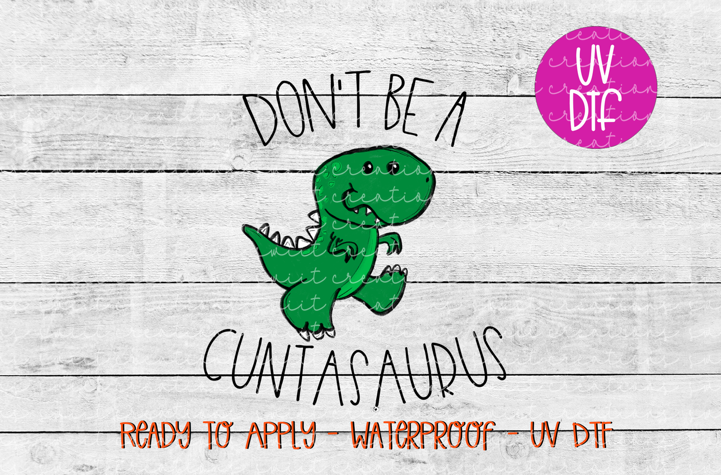 Don't Be a Cuntasaurus UV DTF - UV011 (4x4.5)