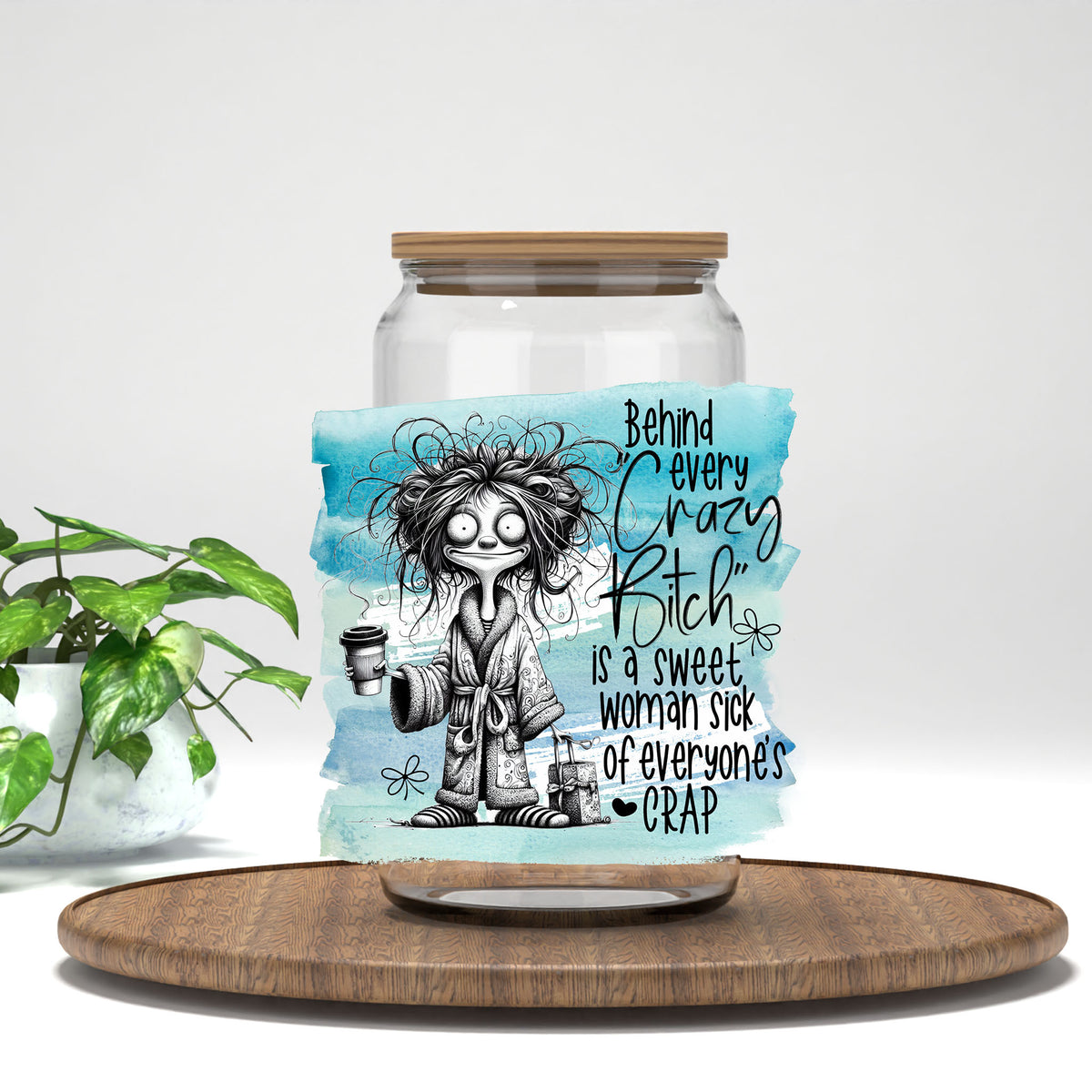 Behind Every Crazy B*tch UV DTF transfer on a clear glass can