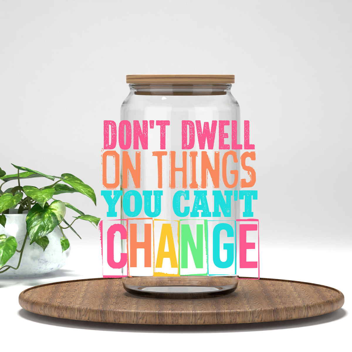 Don't Dwell on Things You Can't Change UV DTF transfer on a clear glass can
