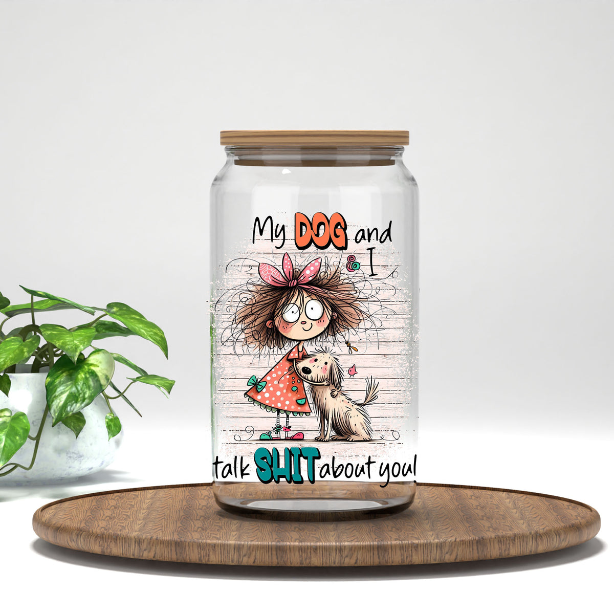 My Dog and I Talk Sh*t About You UV DTF transfer on a clear glass can