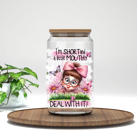 I'm Short and a Little Mouthy UV DTF transfer on a clear glass can