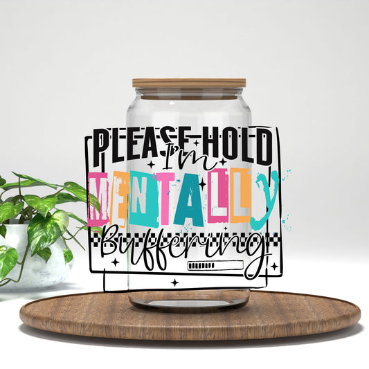 Please Hold I'm Mentally Buffering colorful frame UV DTF transfer on a clear glass can