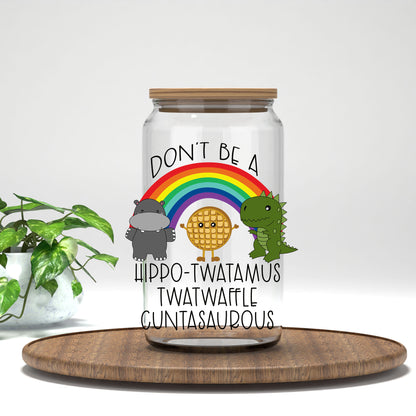Don't Be a Hippo-Tw*tamus UV DTF transfer on a clear glass can