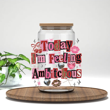 Today I'm Feeling Amb*tchous UV DTF transfer on a clear glass can