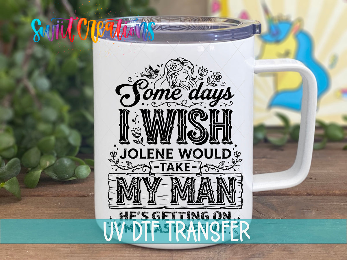 I Wish Jolene Would Take My Man UV DTF transfer on a white stainless steel mug with a lid