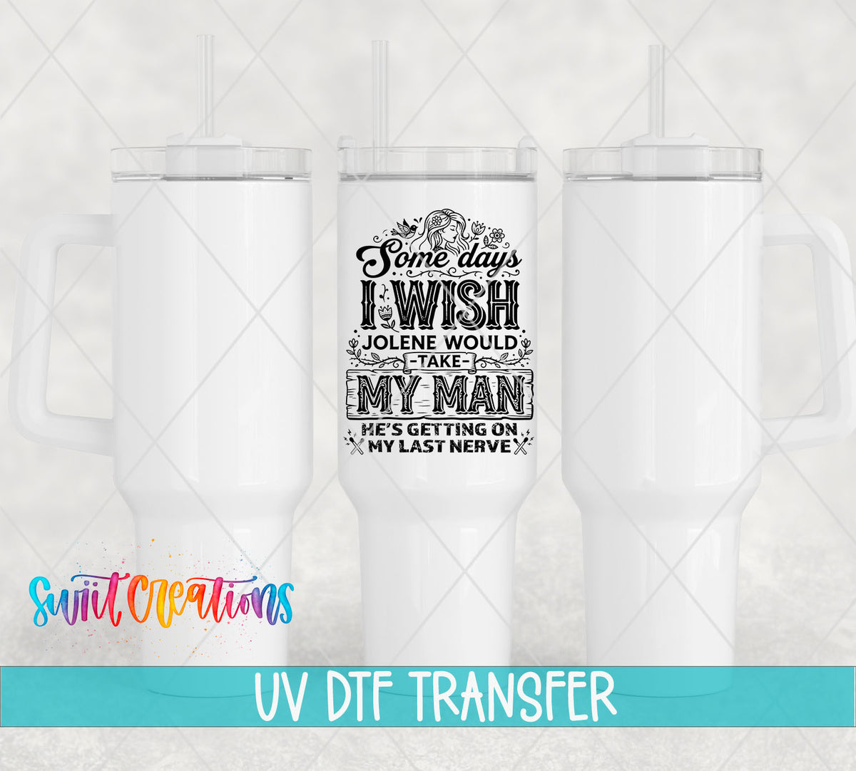 I Wish Jolene Would Take My Man UV DTF transfer on white 40 oz tumblers