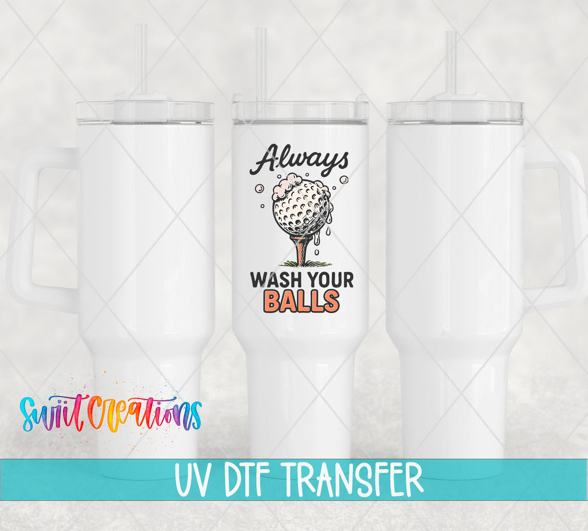 Always Wash Your Balls UV DTF transfer on white 40 oz tumblers