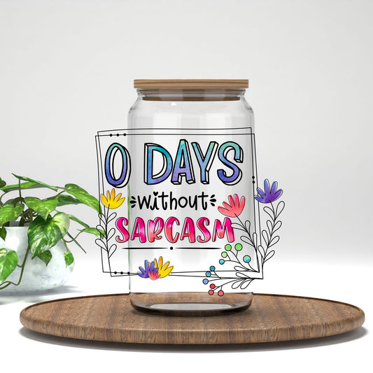 0 Days Without Sarcasm UV DTF transfer on a clear glass can