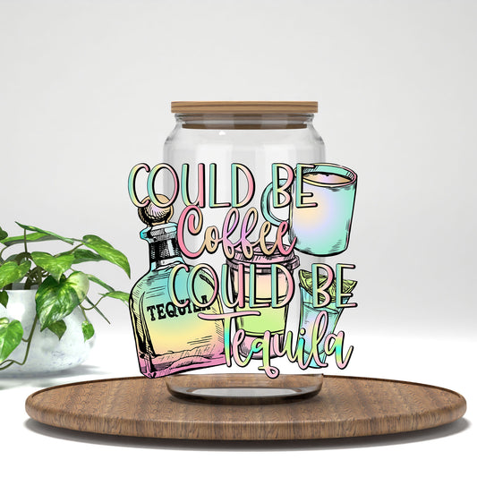 Could Be Coffee Could Be Tequila UV DTF transfer on a clear glass can