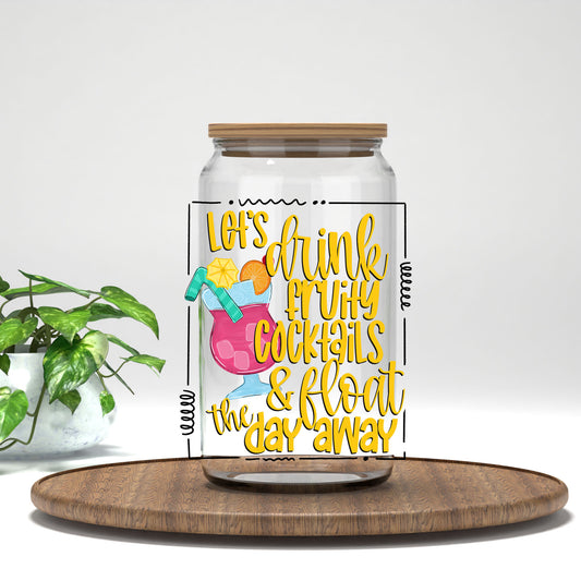 Let's Drink Fruity Cocktails and Float the Day Away UV DTF transfer on a clear glass can