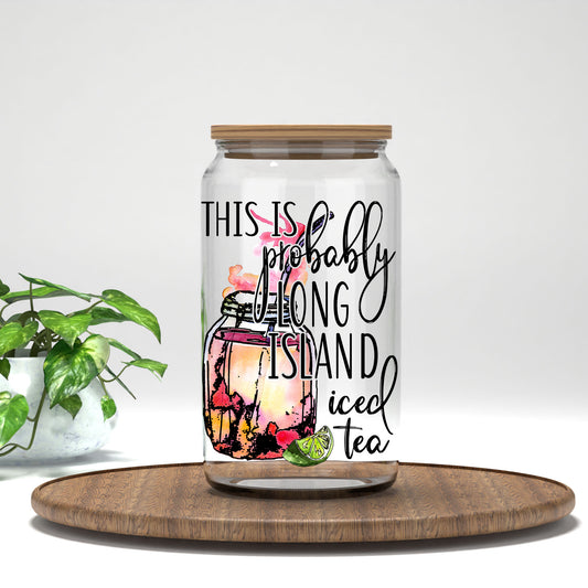 This Is Probably Long Island Iced Tea UV DTF transfer on a clear glass can