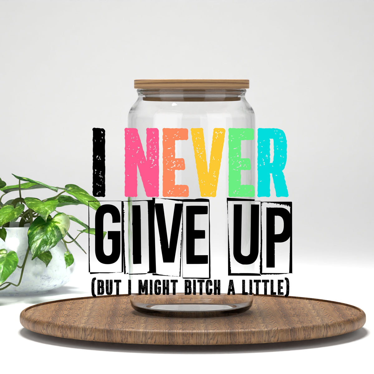 I Never Give Up But I Might B*tch a Little UV DTF transfer on a clear glass can