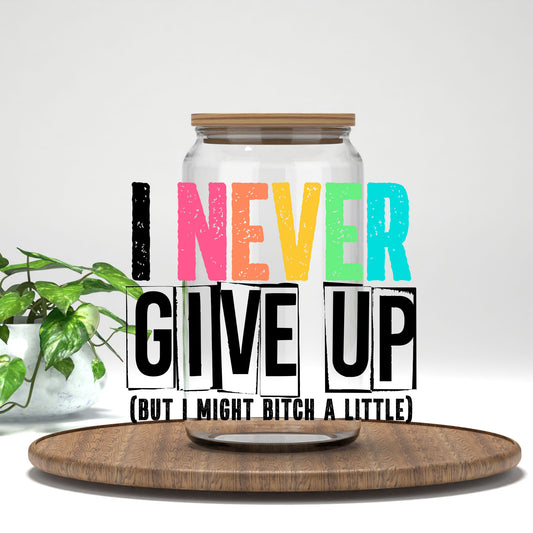 I Never Give Up But I Might B*tch a Little UV DTF transfer on a clear glass can