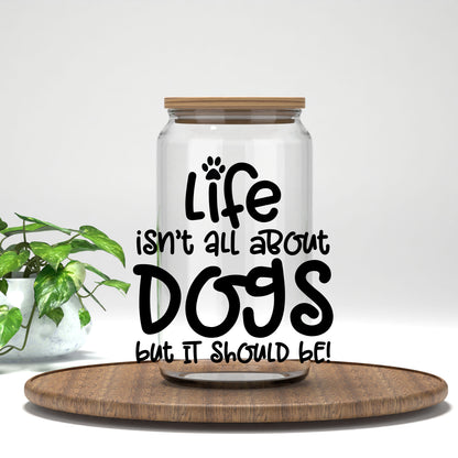 Life Isn't All About Dogs UV DTF transfer on a clear glass can