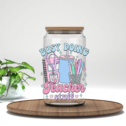 Busy Doing Teacher Stuff UV DTF transfer on a clear glass can
