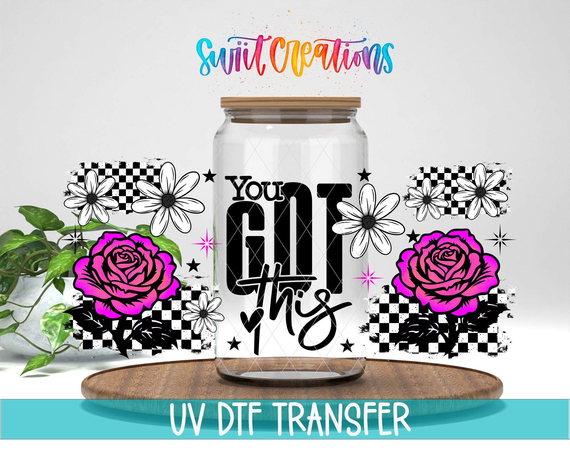 a clear glass jar with a wooden lid, surrounded by various floral and checkered designs, including pink roses and black and white flowers. The text "You got this" is prominently displayed on the jar, and the phrase "UV DFT TRANSFER" is written at the bottom of the image.