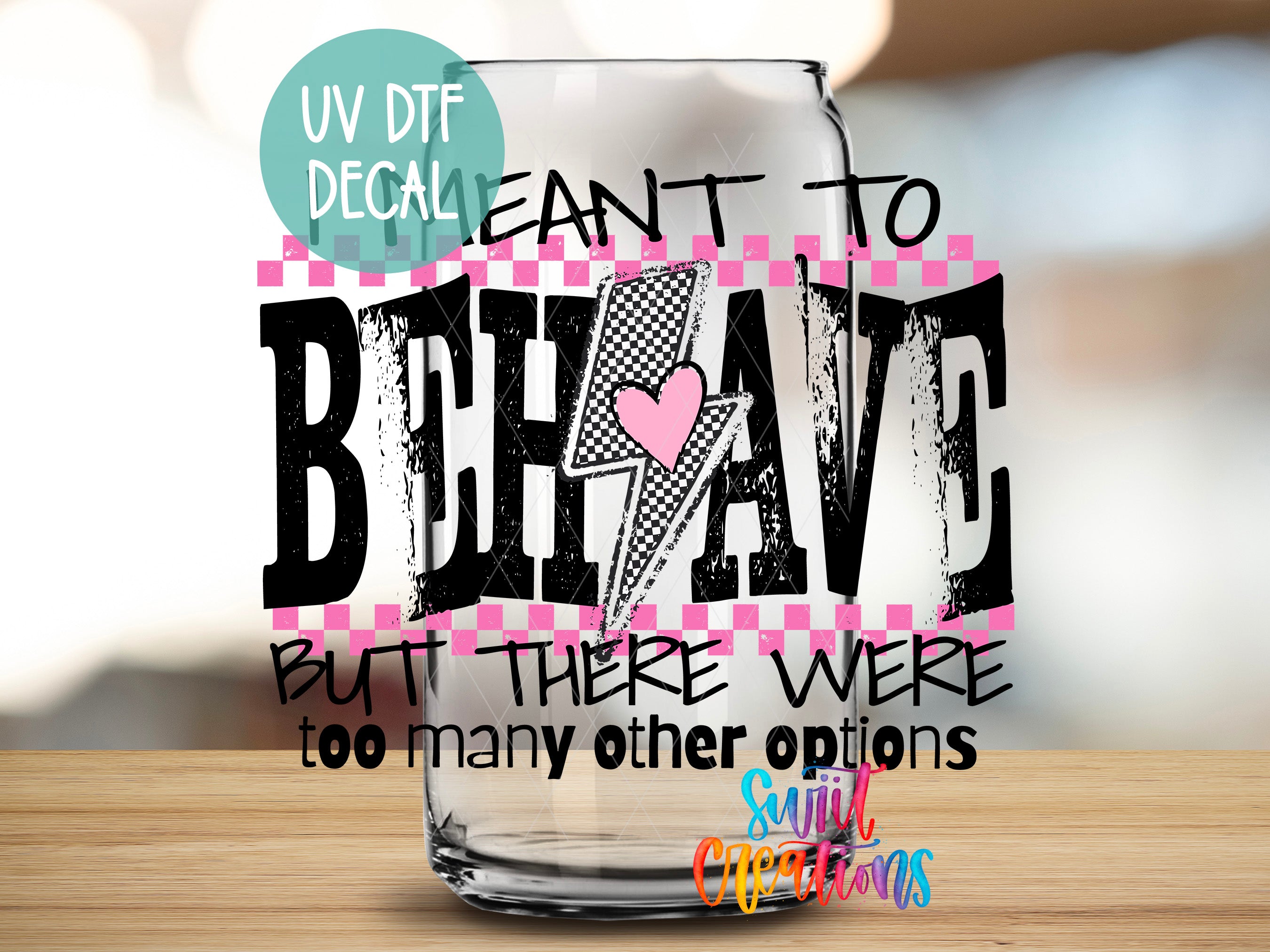 a glass with a text overlay that reads "UV DTF DECAL I WANT TO BEHIVE BUT THERE WERE TOO MANY OTHER OPTIONS SigniC Creations".