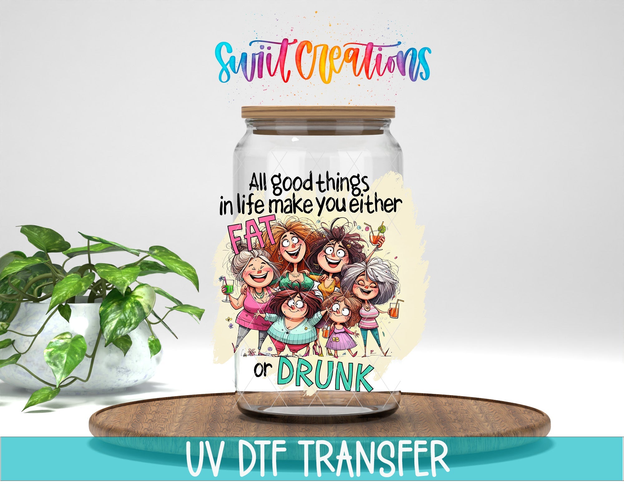 All Good Things In Life Either Make You Fat or Drunk UV DTF Cup Decal | UV980 - Swiit Creations