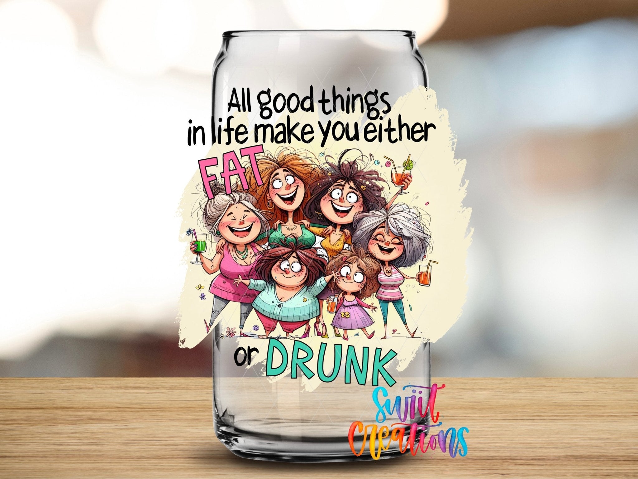 All Good Things In Life Either Make You Fat or Drunk UV DTF Cup Decal | UV980 - Swiit Creations