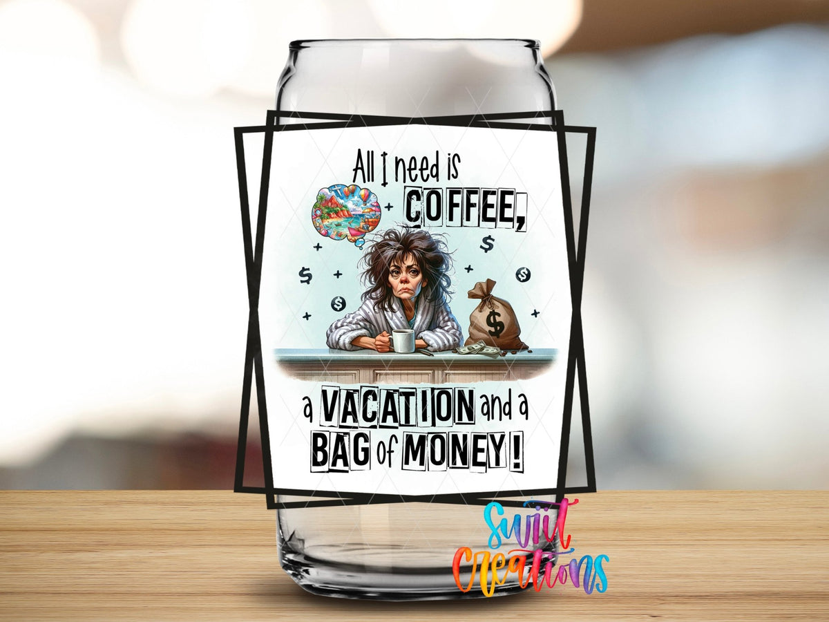 All I Need is Coffee a Vacation and a Bag of Money UV DTF Cup Decal | UV900 - Swiit Creations