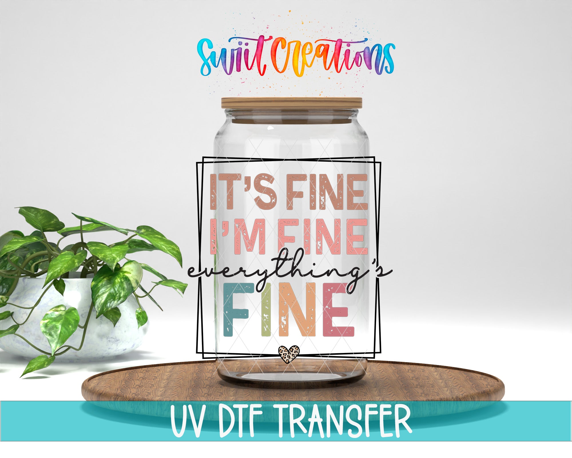 a clear glass jar with a wooden lid, placed on a wooden tray. The jar has a colorful design with text that reads "IT'S FINE I'M FINE everything's FINE" and "UV DFT TRANSFER".