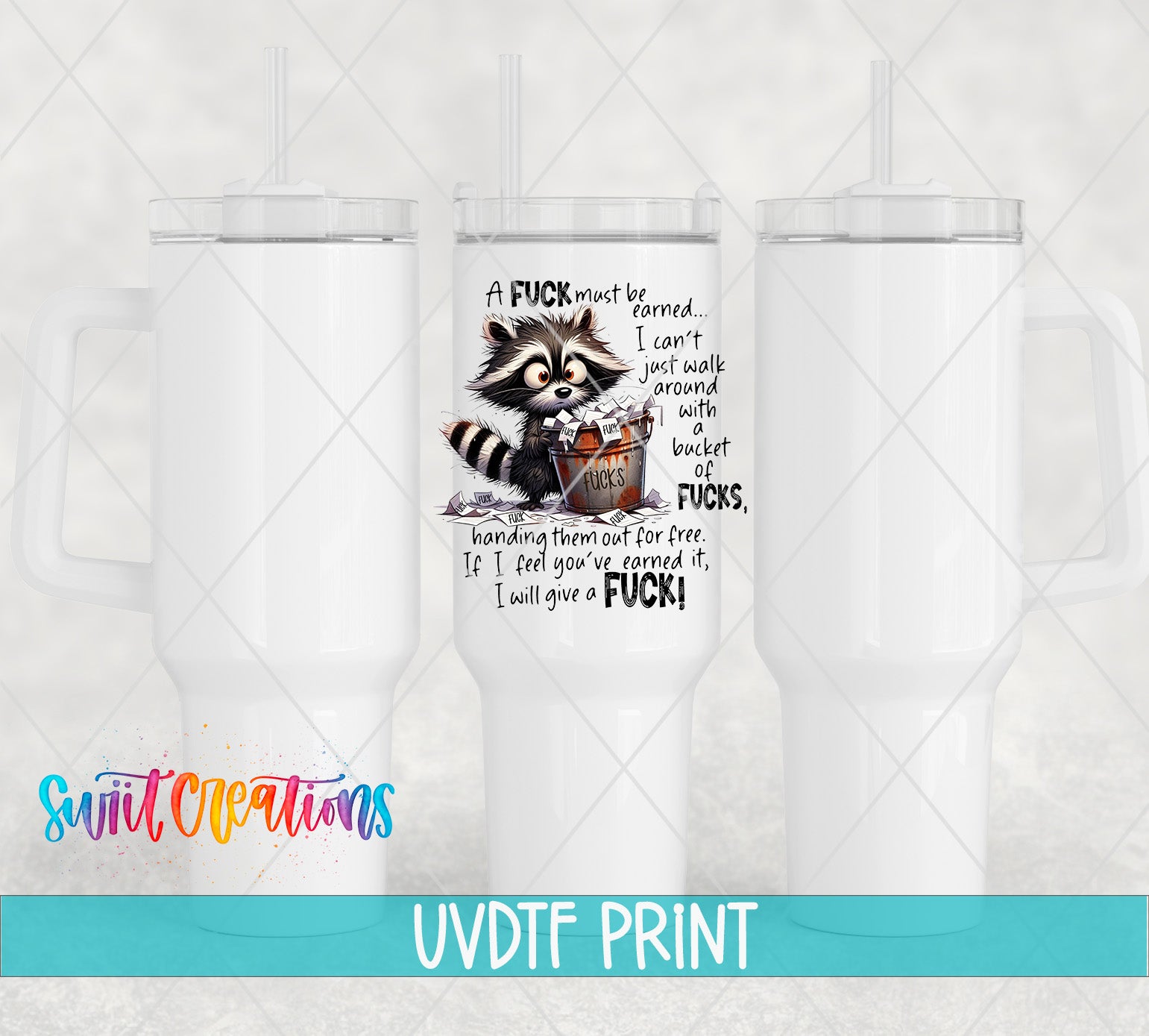 A white tumbler with a printed design featuring a raccoon holding a sign that says "A F*CK must be earned, I can't just walk around with a bucket of F*CKs".
