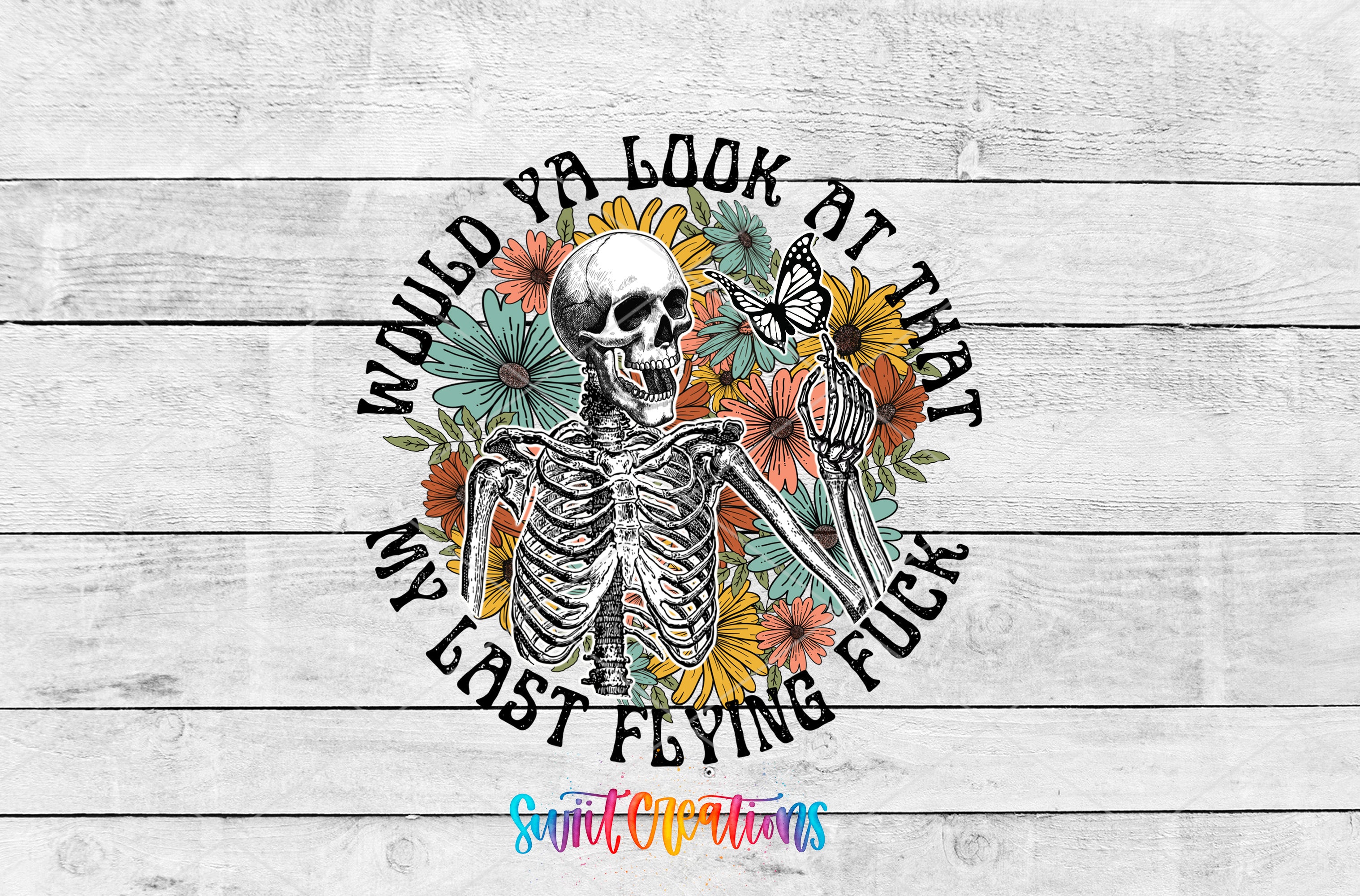 A skeleton surrounded by colorful flowers and butterflies, with the text "WOULD ya look at that my last flying fuck" around it.