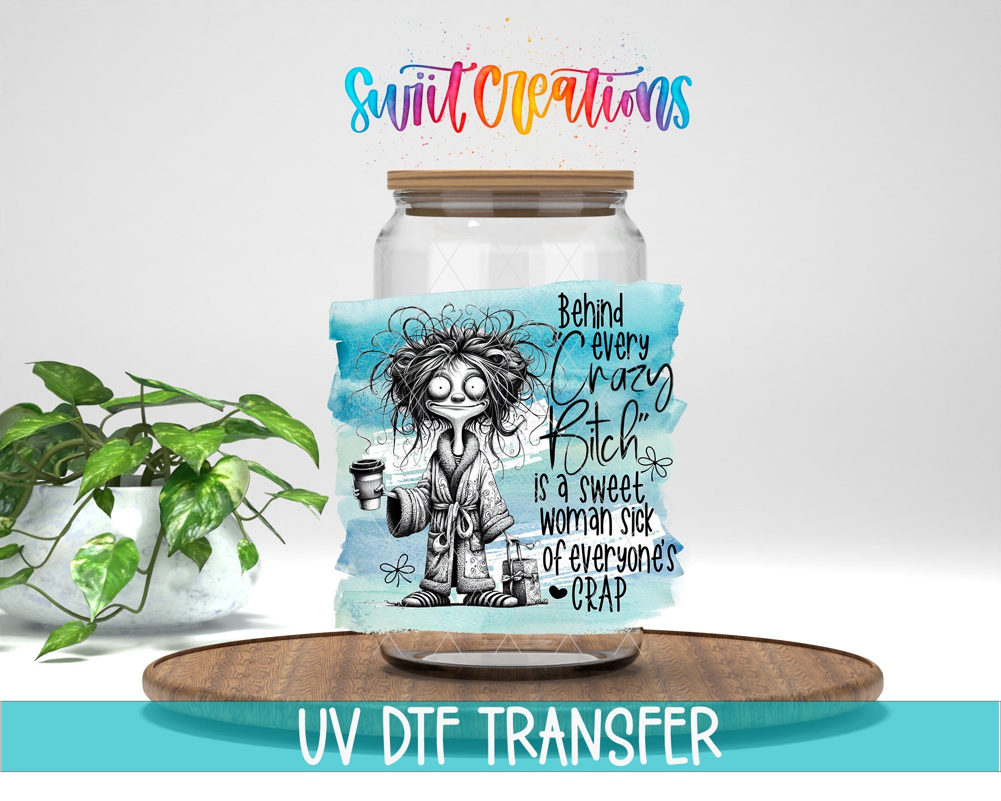 Swiit Creations UV DTF Behind Every Crazy Bitch transfer displayed on a clear jar mockup