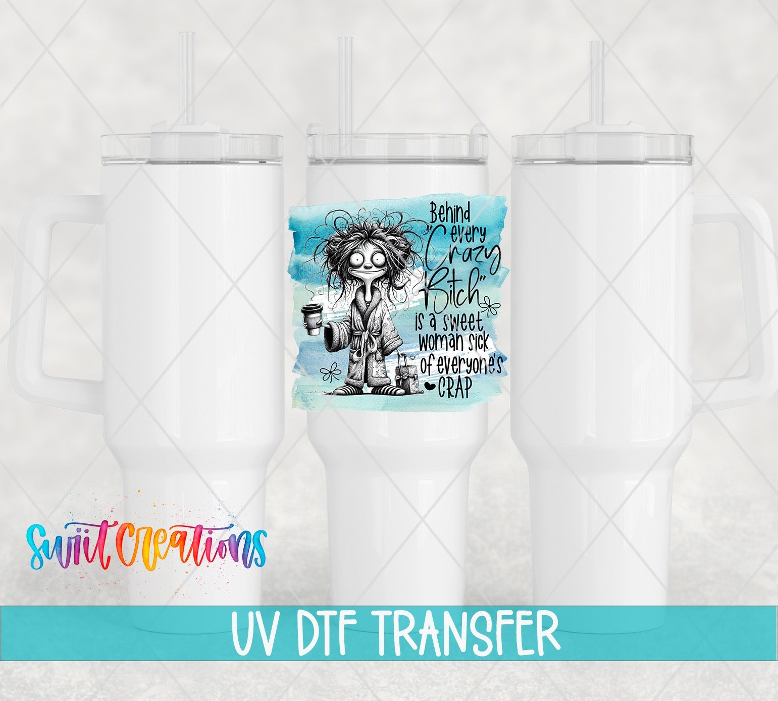Swiit Creations UV DTF Behind Every Crazy Bitch transfer shown on a white tumbler set