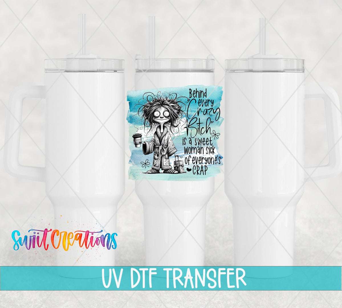 Behind Every Crazy B*tch UV DTF transfer on white 40 oz tumblers