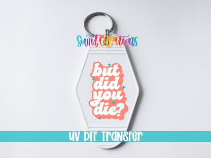 But Did You Die? Funny Motel Keychain UV DTF Transfer | Sarcastic Quote Decal | MK2100 - Swiit Creations