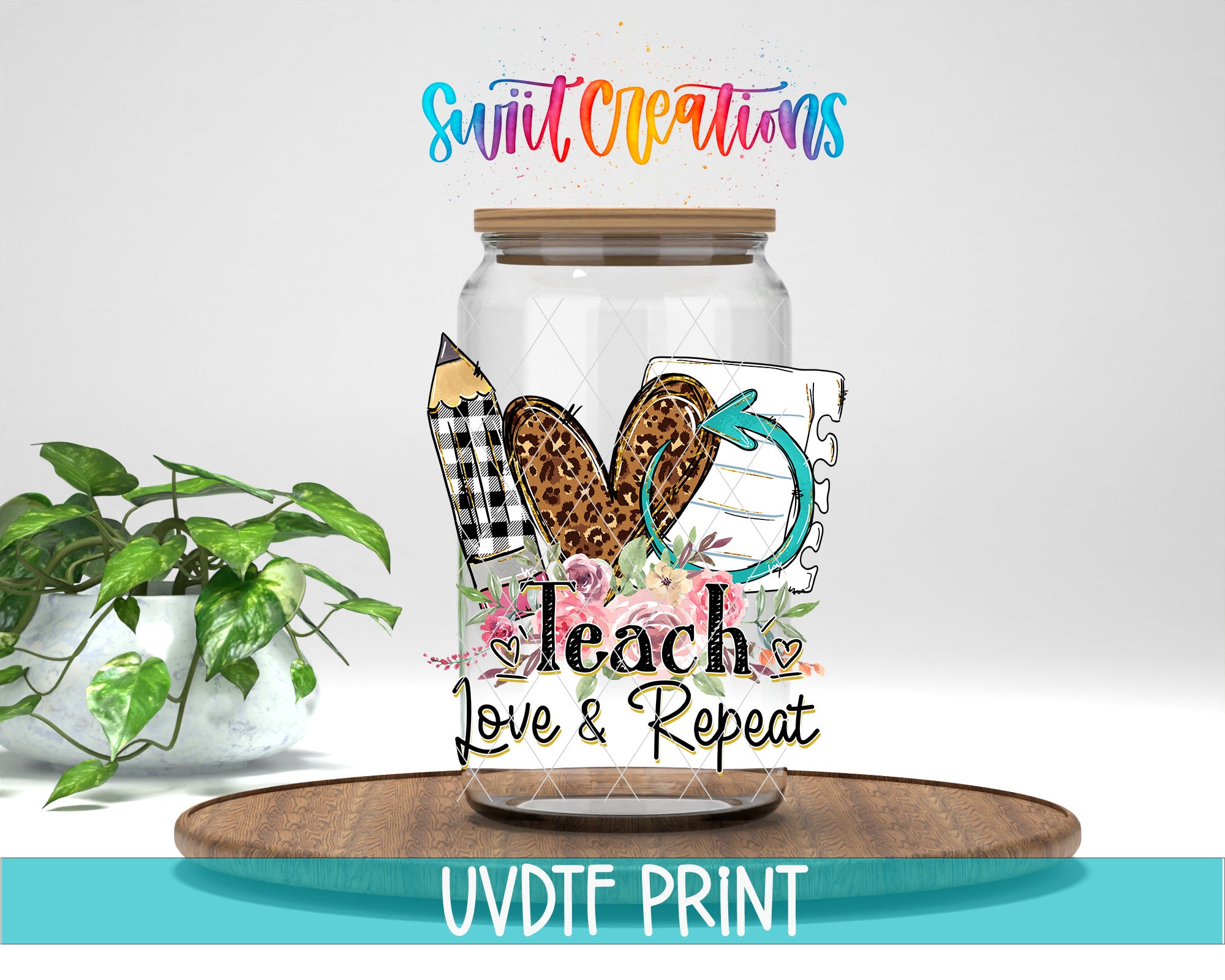 A glass jar with a label that says "Teach Love & Repeat" and features illustrations of a pencil, heart, and flower. The jar is placed on a wooden surface, and there is a potted plant in the background.