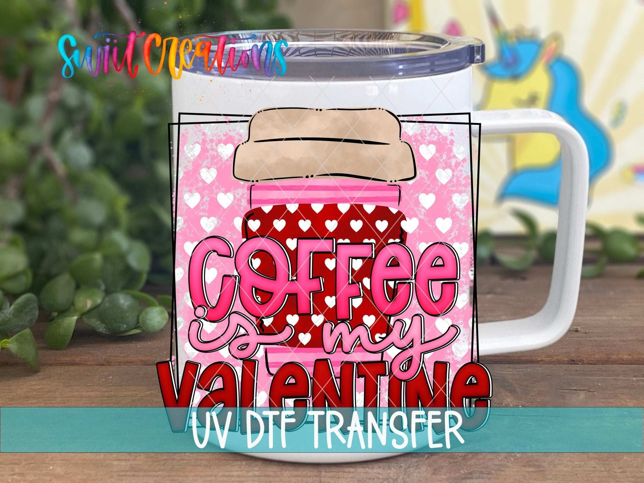 Swiit Creations UV DTF Coffee Is My Valentine transfer displayed on a white coffee mug