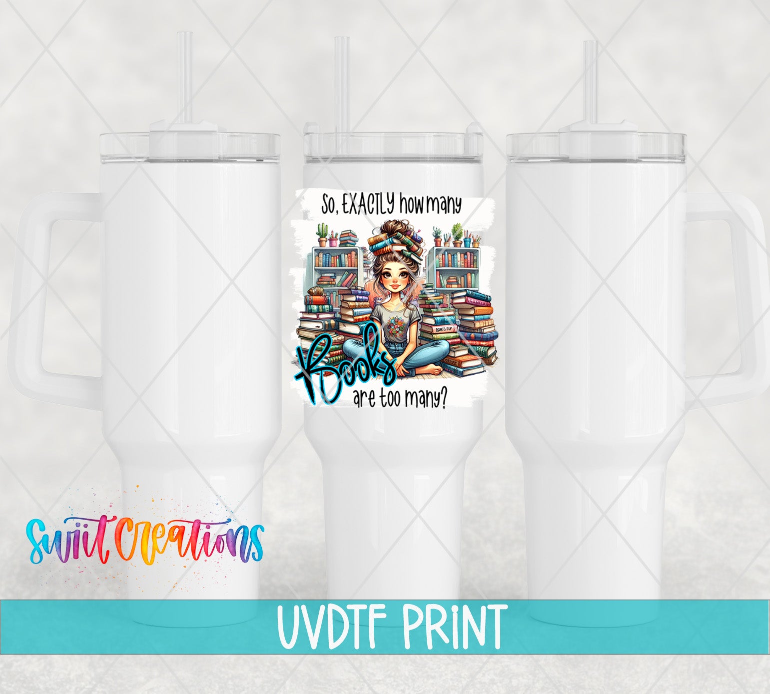 A white tumbler with a printed design on it, featuring a cartoon girl surrounded by books. The text on the tumbler reads "So EXACTLY how many books are too MANY?" and "Switcraft Print UVDF Print".