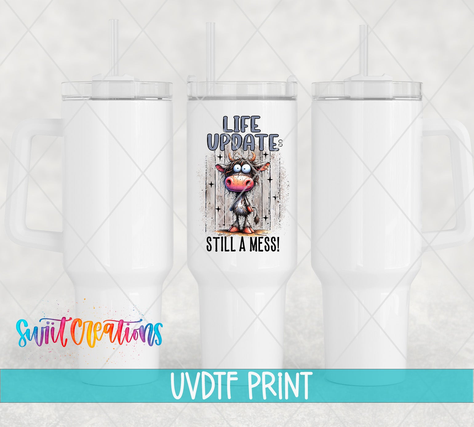 a set of three white tumblers with a printed design on the center of each one. The design includes a cartoon cow and the text "LIFE UPDATES STILL A MESS!" The text is in a playful font and is located on the center of the tumbler. The image also includes the text "Swit Creations UVDF PRINT" at the bottom, indicating that this is a printed image from the company.